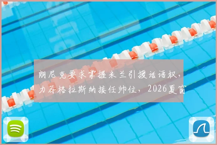 朗尼克要求掌握米兰引援话语权，力荐格拉斯纳接任帅位，2026夏窗或迎巨变